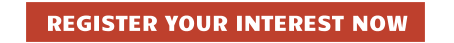 REGISTER YOUR INTEREST NOW