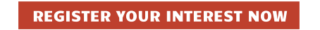 REGISTER YOUR INTEREST NOW